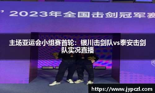 主场亚运会小组赛首轮：银川击剑队vs泰安击剑队实况直播