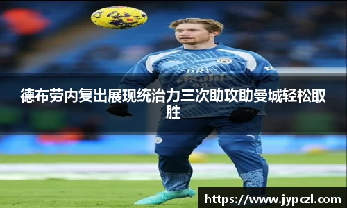 德布劳内复出展现统治力三次助攻助曼城轻松取胜